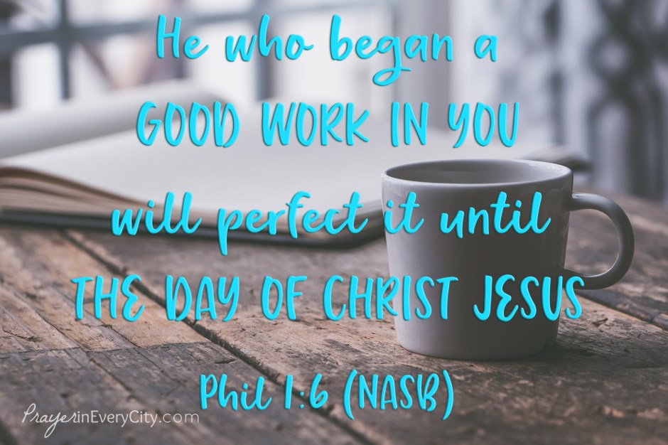 He who began a good work in you will perfect it until the day of Christ Jesus